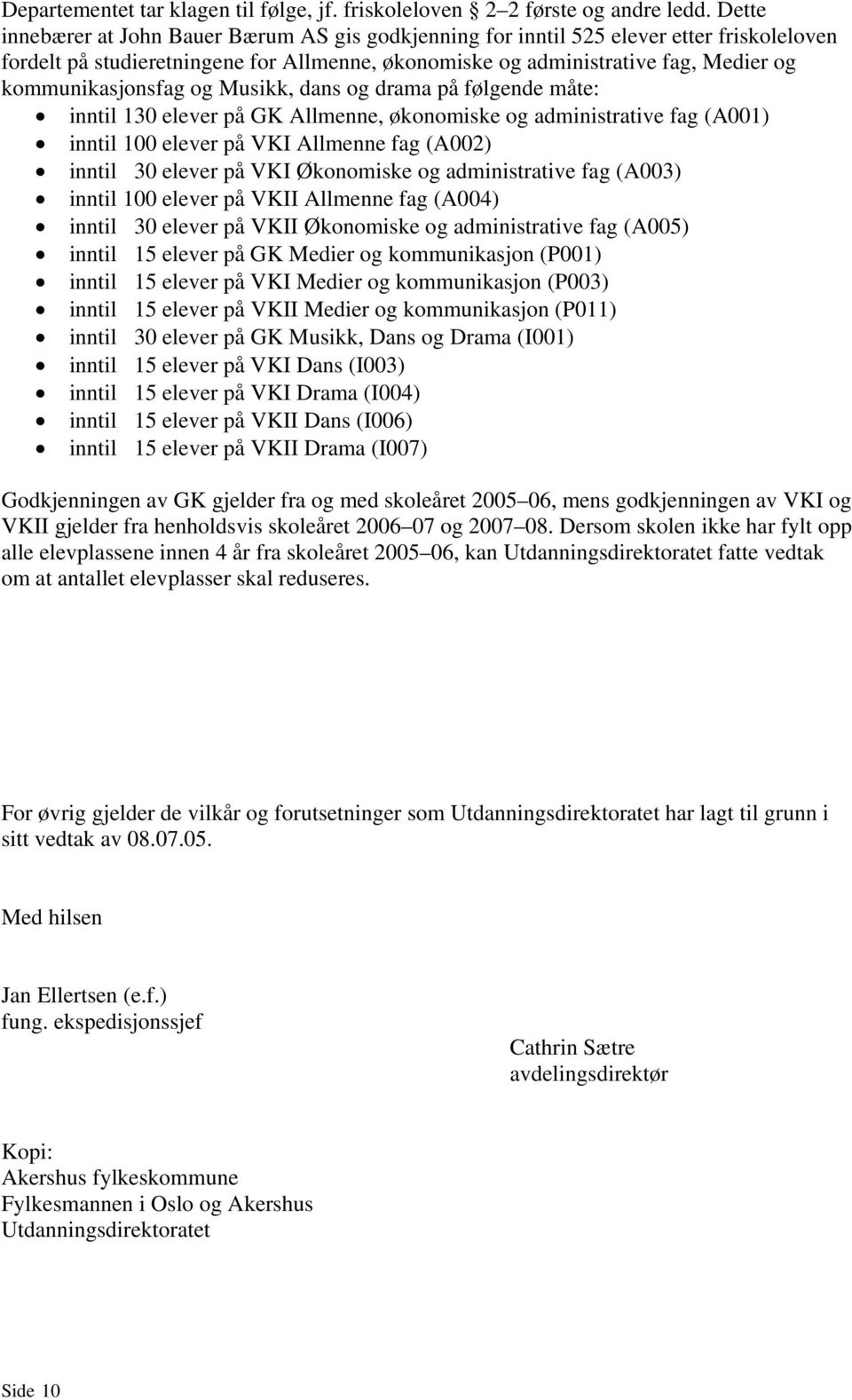 kommunikasjonsfag og Musikk, dans og drama på følgende måte: inntil 130 elever på GK Allmenne, økonomiske og administrative fag (A001) inntil 100 elever på VKI Allmenne fag (A002) inntil 30 elever på