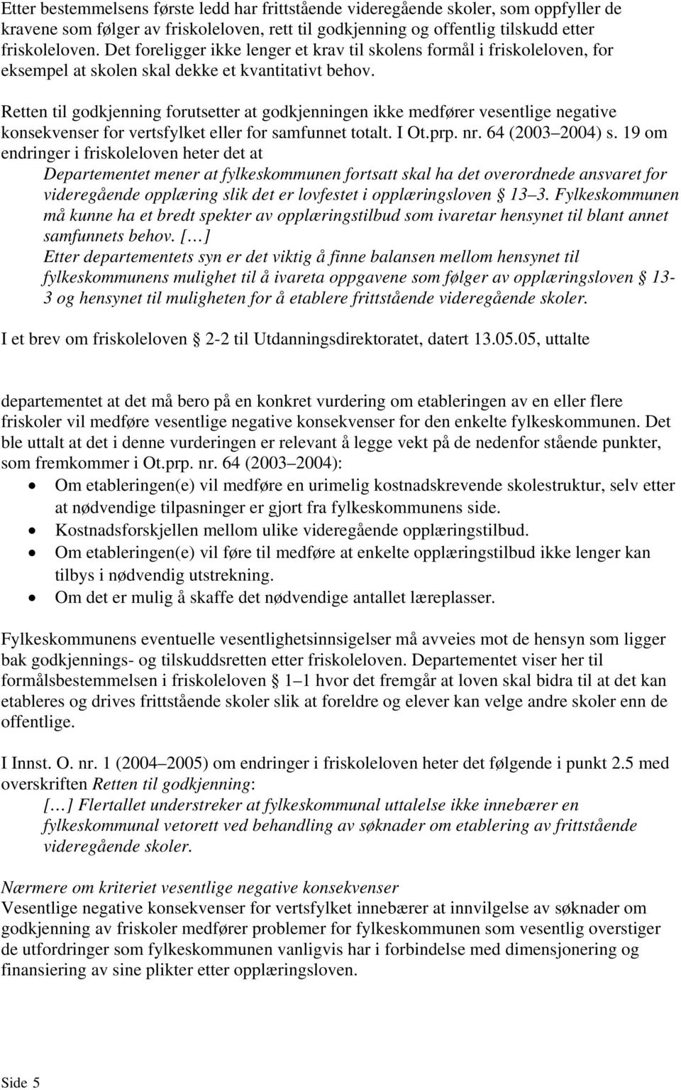 Retten til godkjenning forutsetter at godkjenningen ikke medfører vesentlige negative konsekvenser for vertsfylket eller for samfunnet totalt. I Ot.prp. nr. 64 (2003 2004) s.