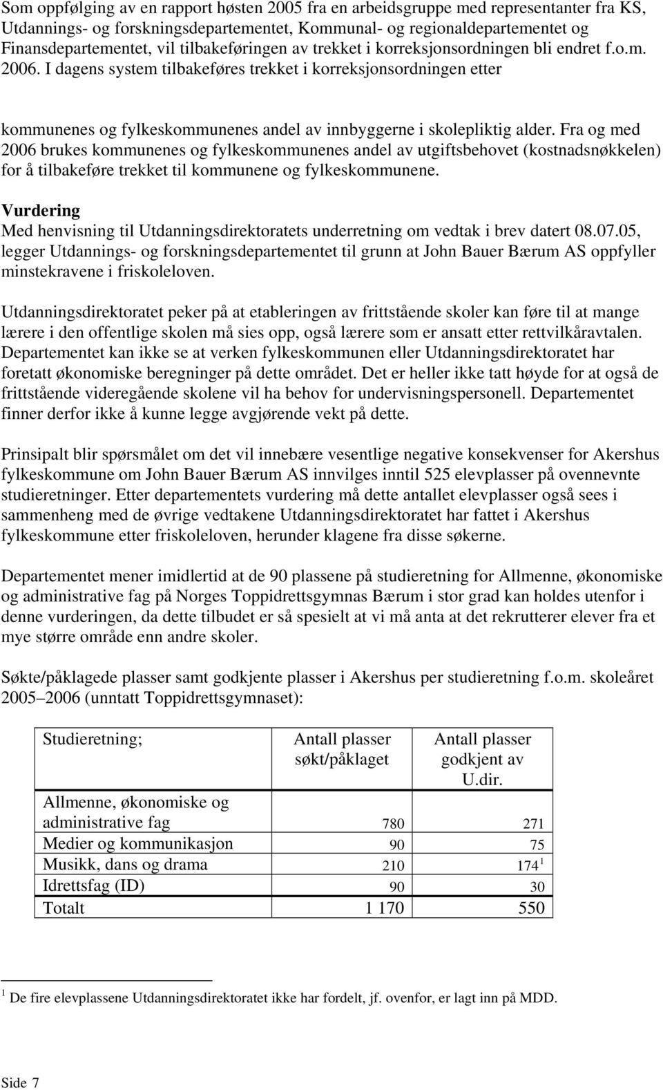 I dagens system tilbakeføres trekket i korreksjonsordningen etter kommunenes og fylkeskommunenes andel av innbyggerne i skolepliktig alder.