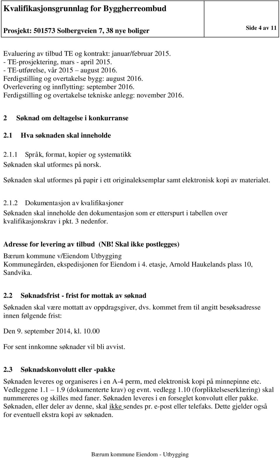 Søknaden skal utformes på papir i ett originaleksemplar samt elektronisk kopi av materialet. 2.1.