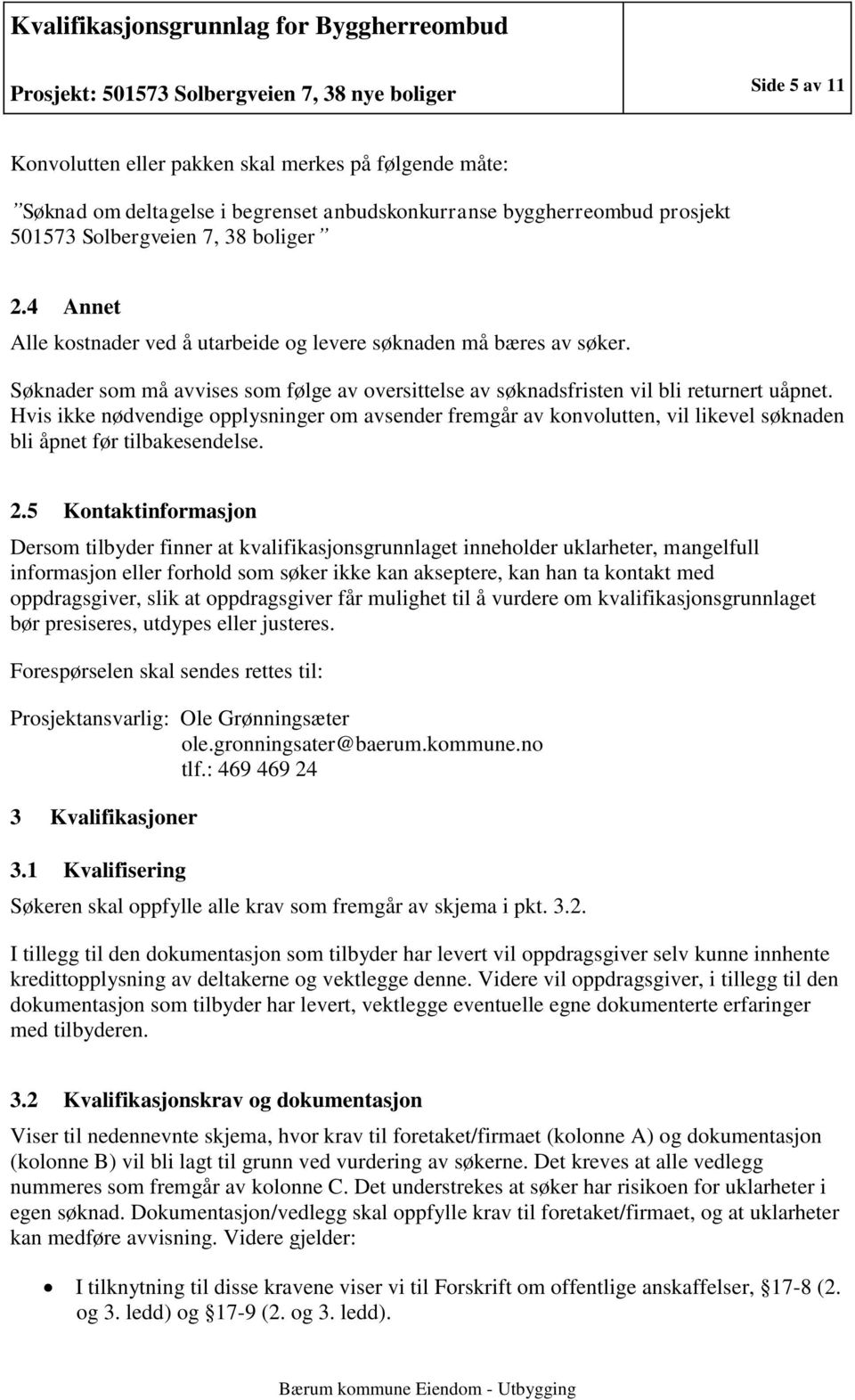 Hvis ikke nødvendige opplysninger om avsender fremgår av konvolutten, vil likevel søknaden bli åpnet før tilbakesendelse. 2.