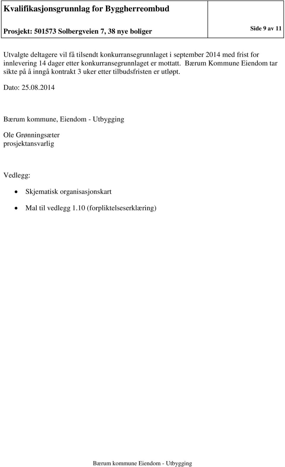 Bærum Kommune Eiendom tar sikte på å inngå kontrakt 3 uker etter tilbudsfristen er utløpt. Dato: 25.08.