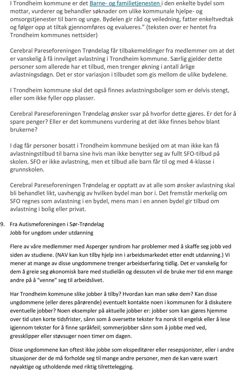 (teksten over er hentet fra Trondheim kommunes nettsider) Cerebral Pareseforeningen Trøndelag får tilbakemeldinger fra medlemmer om at det er vanskelig å få innvilget avlastning i Trondheim kommune.