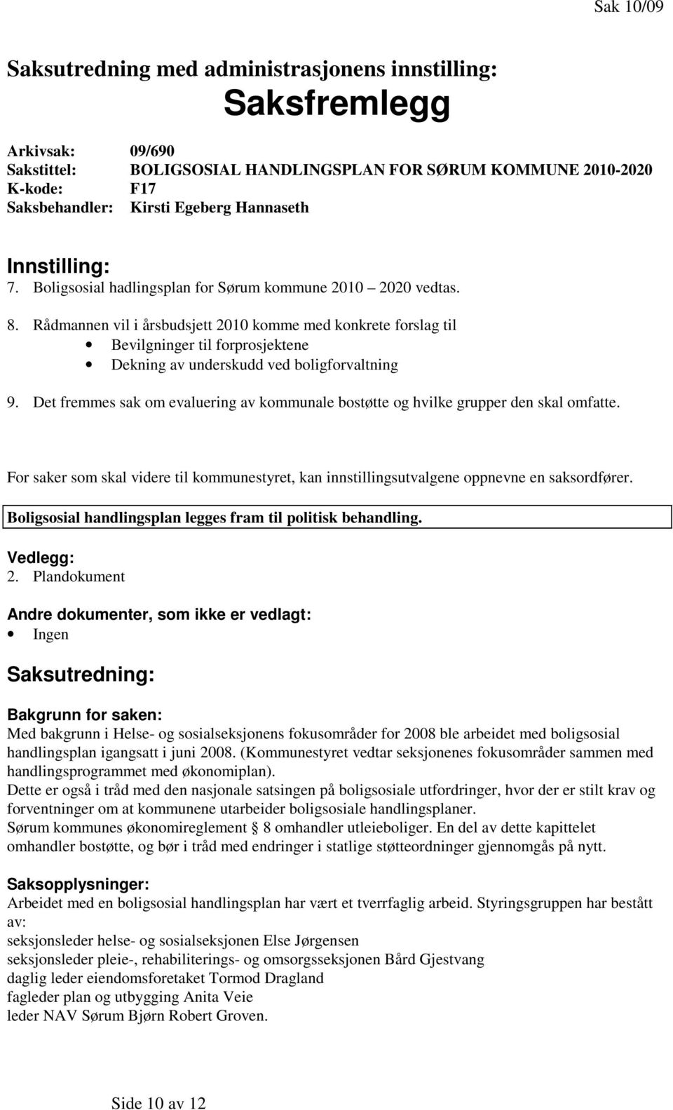 Rådmannen vil i årsbudsjett 2010 komme med konkrete forslag til Bevilgninger til forprosjektene Dekning av underskudd ved boligforvaltning 9.