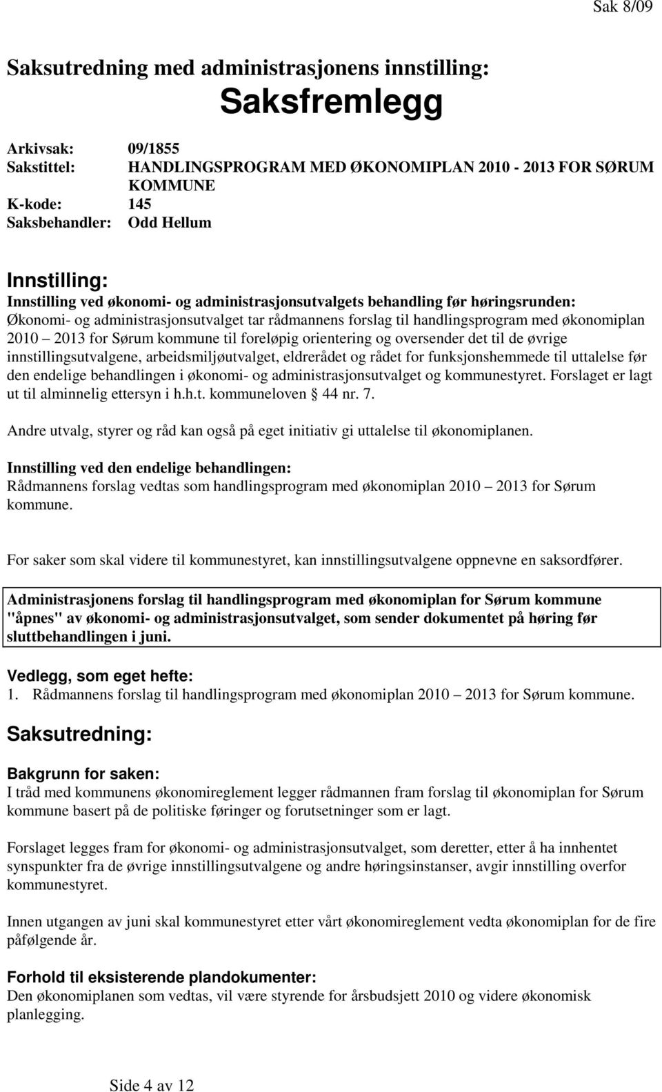 2013 for Sørum kommune til foreløpig orientering og oversender det til de øvrige innstillingsutvalgene, arbeidsmiljøutvalget, eldrerådet og rådet for funksjonshemmede til uttalelse før den endelige