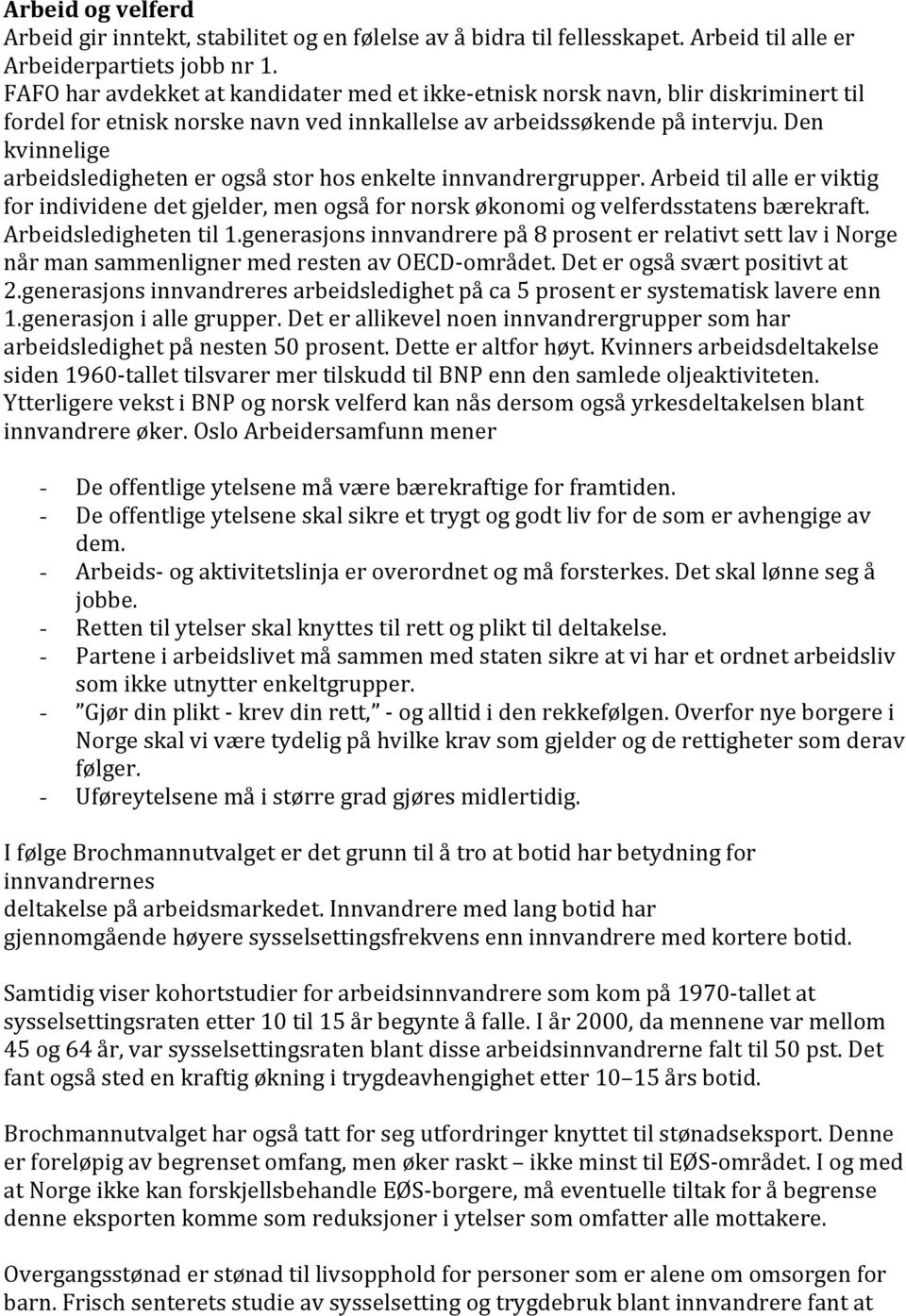 Den kvinnelige arbeidsledigheten er også stor hos enkelte innvandrergrupper. Arbeid til alle er viktig for individene det gjelder, men også for norsk økonomi og velferdsstatens bærekraft.