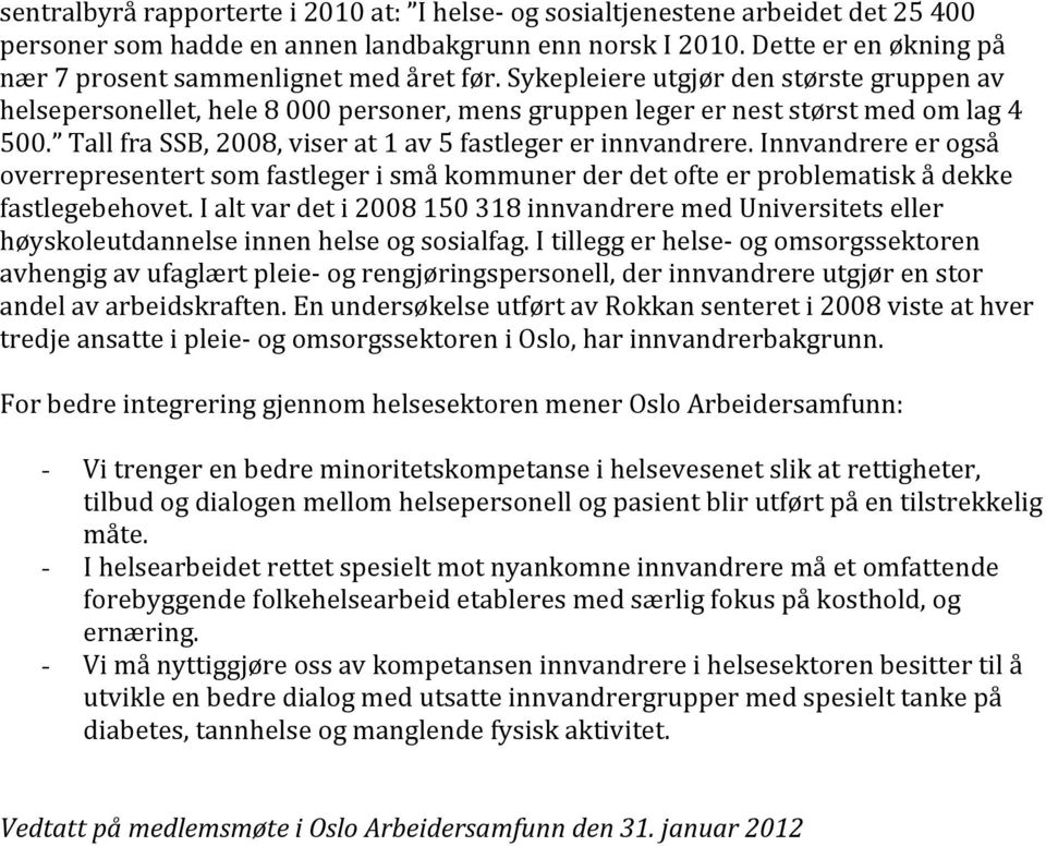 Tall fra SSB, 2008, viser at 1 av 5 fastleger er innvandrere. Innvandrere er også overrepresentert som fastleger i små kommuner der det ofte er problematisk å dekke fastlegebehovet.