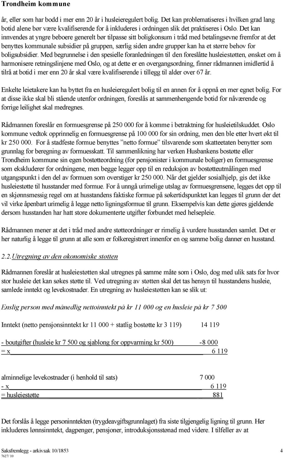 Det kan innvendes at yngre beboere generelt bør tilpasse sitt boligkonsum i tråd med betalingsevne fremfor at det benyttes kommunale subsidier på gruppen, særlig siden andre grupper kan ha et større