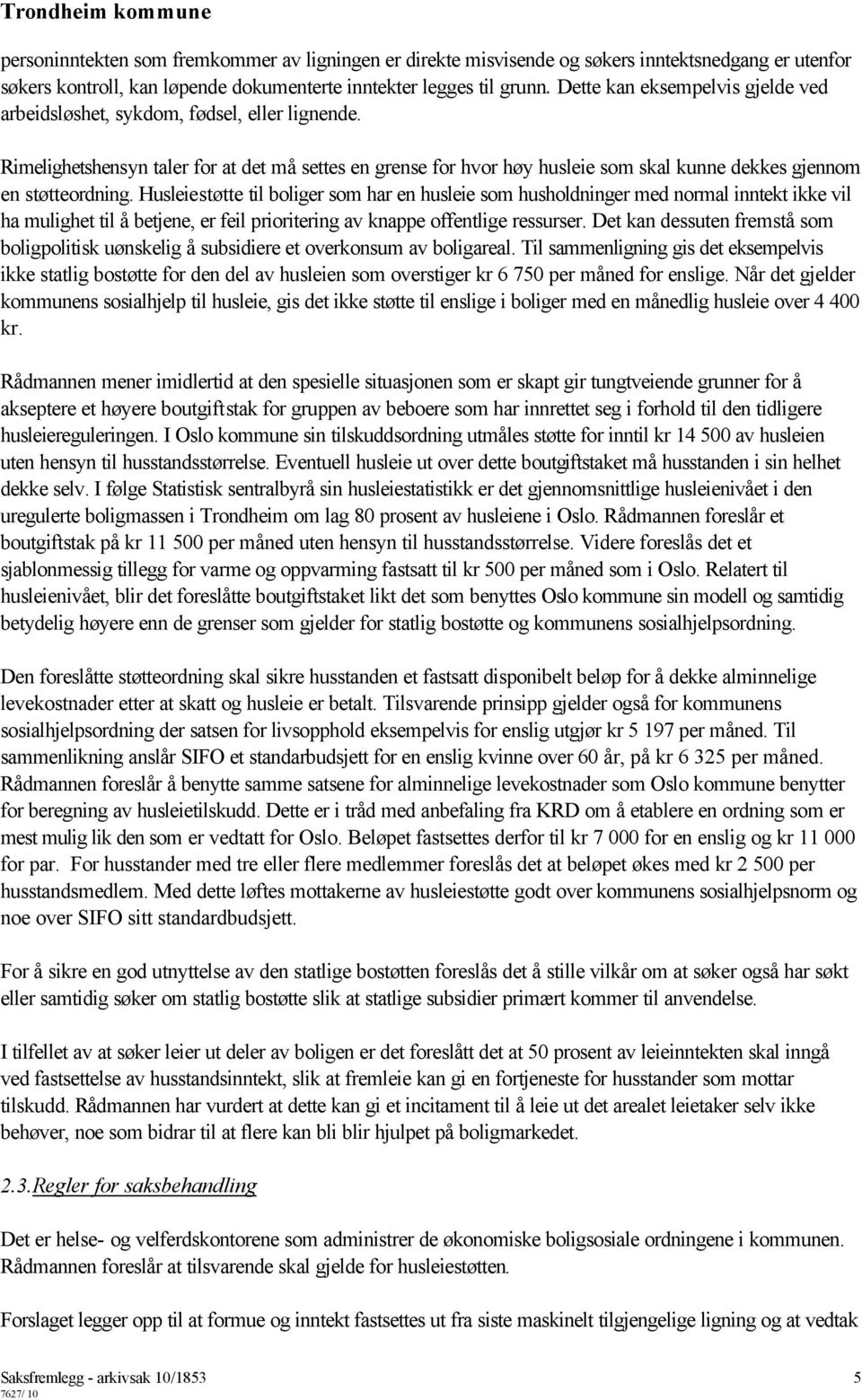 Rimelighetshensyn taler for at det må settes en grense for hvor høy husleie som skal kunne dekkes gjennom en støtteordning.