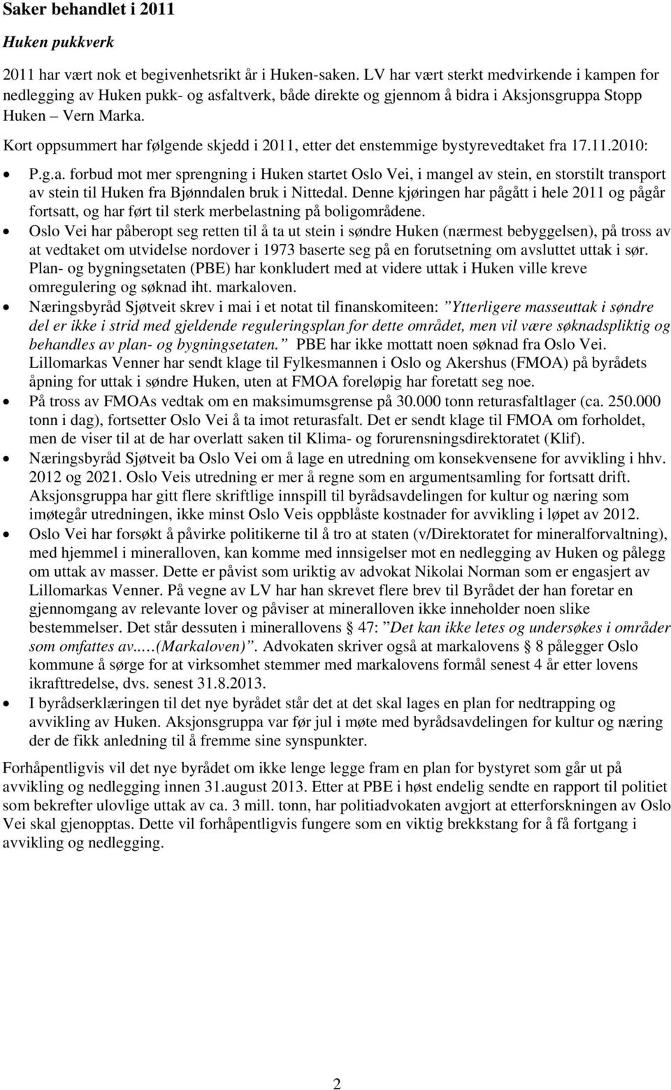 Kort oppsummert har følgende skjedd i 2011, etter det enstemmige bystyrevedtaket fra 17.11.2010: P.g.a. forbud mot mer sprengning i Huken startet Oslo Vei, i mangel av stein, en storstilt transport av stein til Huken fra Bjønndalen bruk i Nittedal.