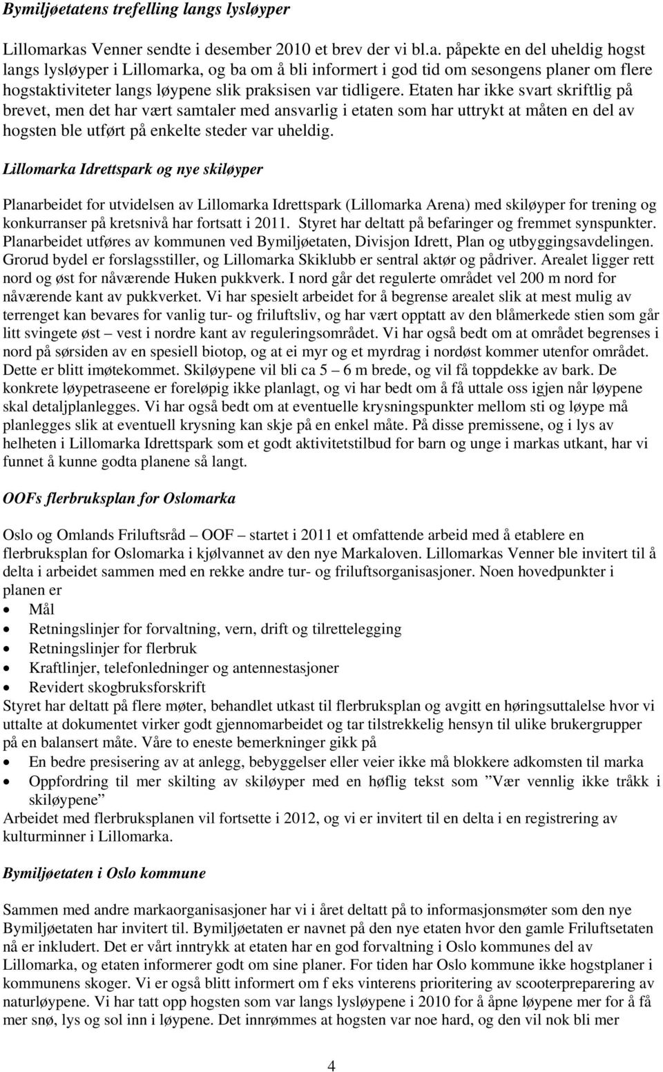 Lillomarka Idrettspark og nye skiløyper Planarbeidet for utvidelsen av Lillomarka Idrettspark (Lillomarka Arena) med skiløyper for trening og konkurranser på kretsnivå har fortsatt i 2011.