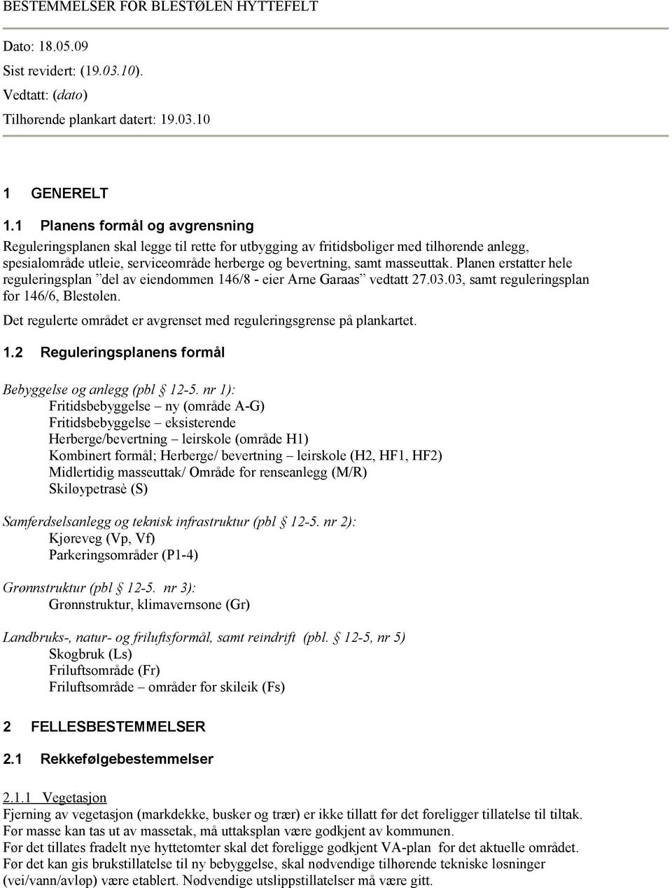 masseuttak. Planen erstatter hele reguleringsplan del av eiendommen 146/8 - eier Arne Garaas vedtatt 27.03.03, samt reguleringsplan for 146/6, Blestølen.