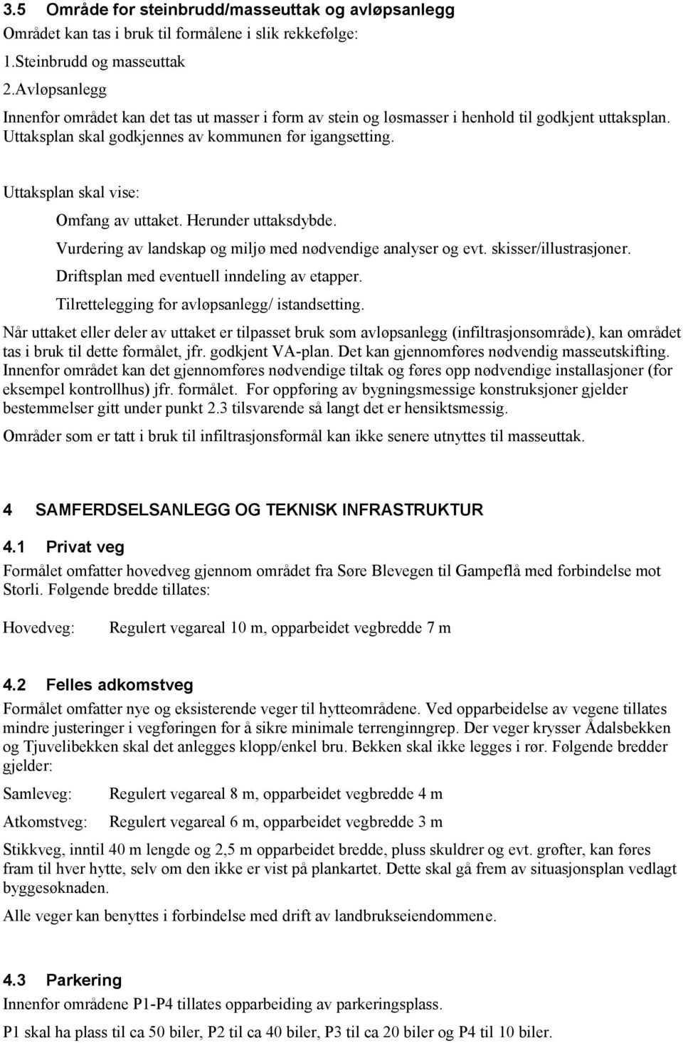 Uttaksplan skal vise: Omfang av uttaket. Herunder uttaksdybde. Vurdering av landskap og miljø med nødvendige analyser og evt. skisser/illustrasjoner. Driftsplan med eventuell inndeling av etapper.