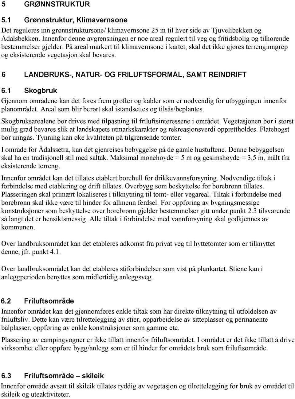 På areal markert til klimavernsone i kartet, skal det ikke gjøres terrenginngrep og eksisterende vegetasjon skal bevares. 6 LANDBRUKS-, NATUR- OG FRILUFTSFORMÅL, SAMT REINDRIFT 6.