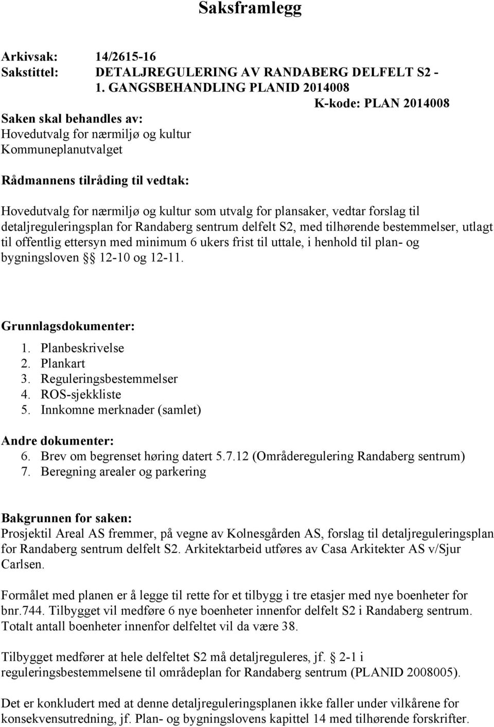 som utvalg for plansaker, vedtar forslag til detaljreguleringsplan for Randaberg sentrum delfelt S2, med tilhørende bestemmelser, utlagt til offentlig ettersyn med minimum 6 ukers frist til uttale, i