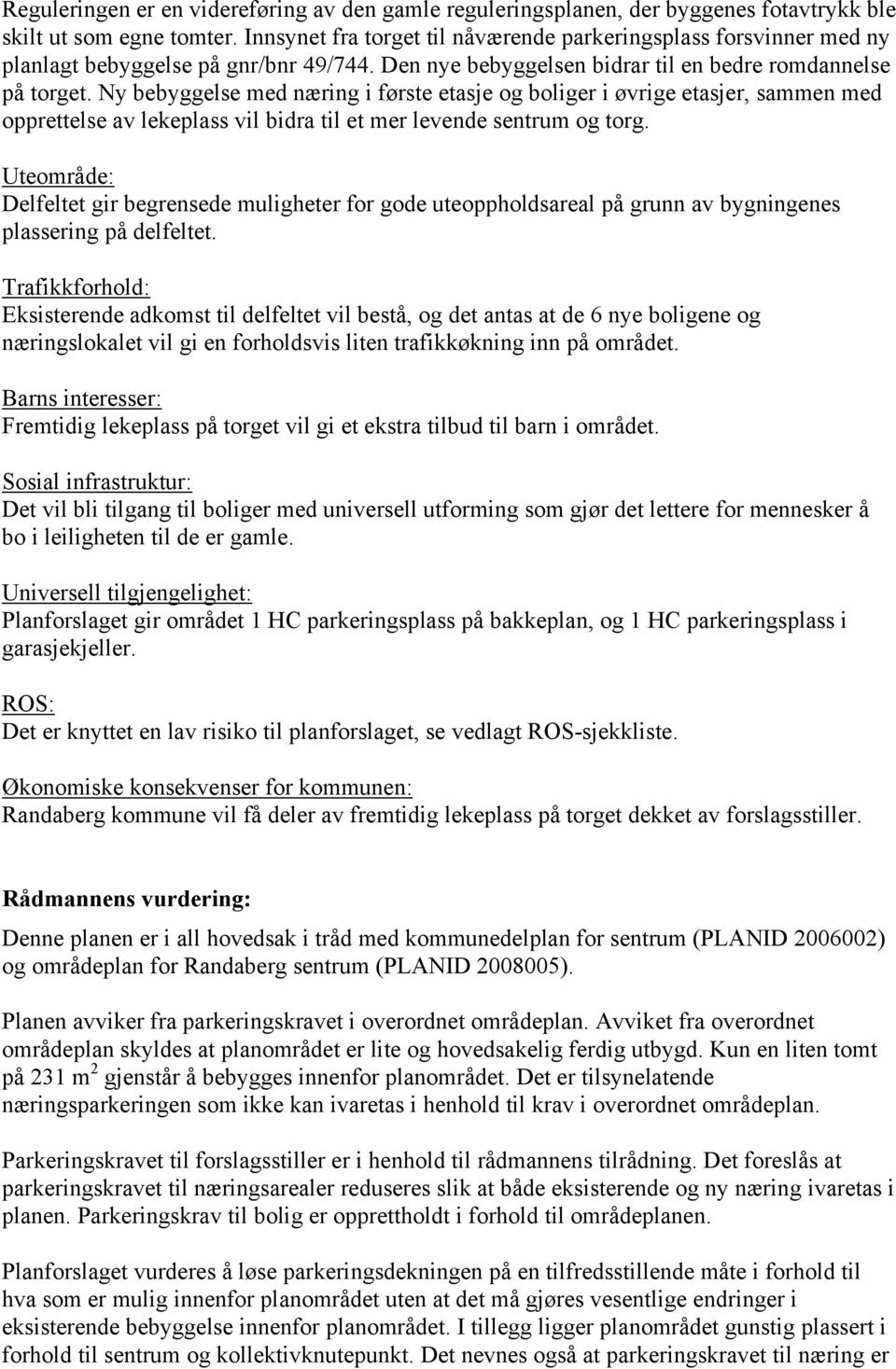 Ny bebyggelse med næring i første etasje og boliger i øvrige etasjer, sammen med opprettelse av lekeplass vil bidra til et mer levende sentrum og torg.