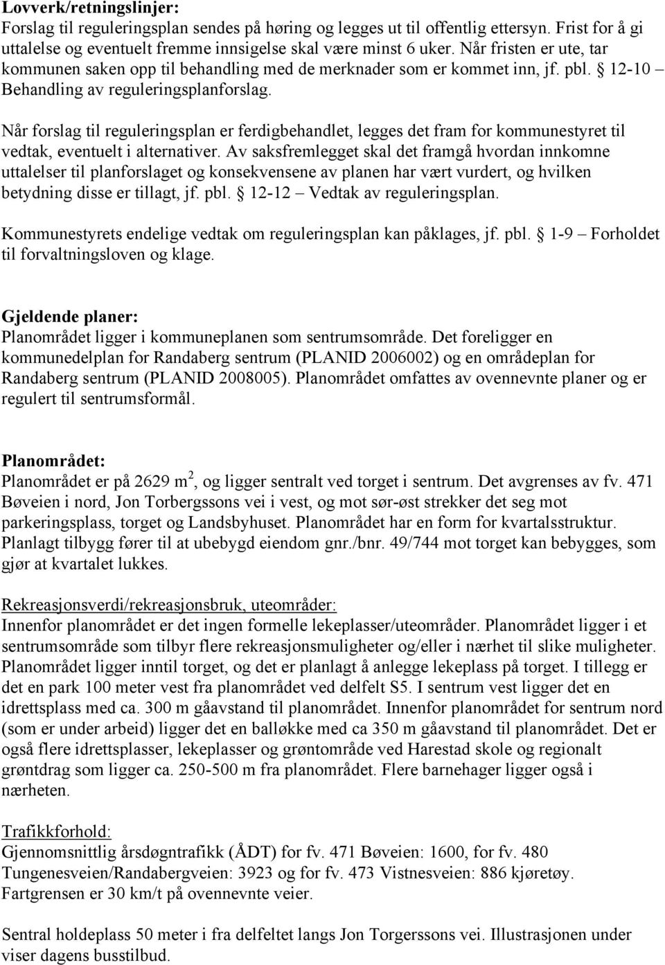 Når forslag til reguleringsplan er ferdigbehandlet, legges det fram for kommunestyret til vedtak, eventuelt i alternativer.