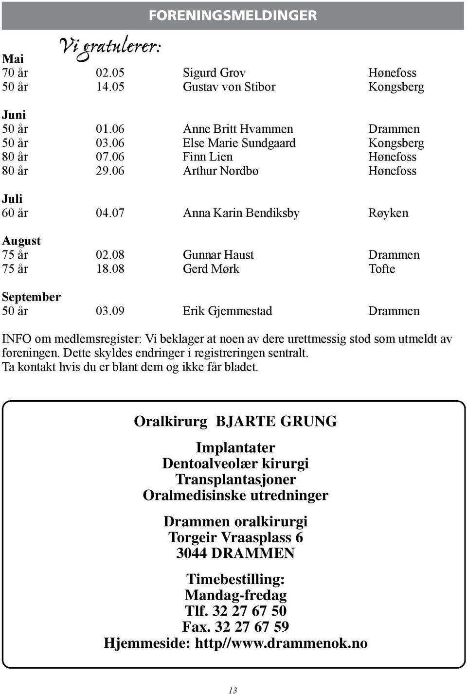 08 Gerd Mørk Tofte September 50 år 03.09 Erik Gjemmestad Drammen INFO om medlemsregister: Vi beklager at noen av dere urettmessig stod som utmeldt av foreningen.