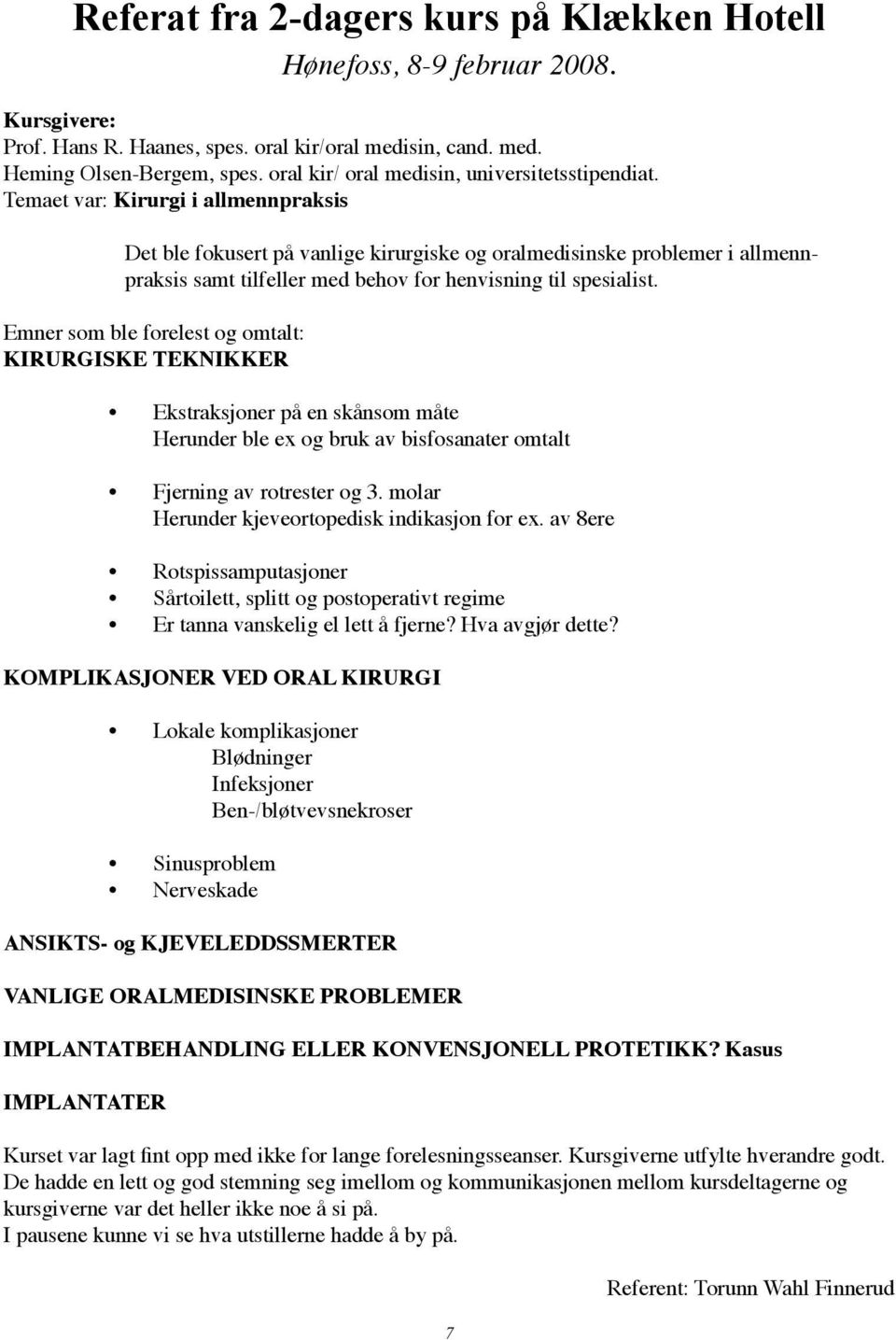 Temaet var: Kirurgi i allmennpraksis Det ble fokusert på vanlige kirurgiske og oralmedisinske problemer i allmennpraksis samt tilfeller med behov for henvisning til spesialist.