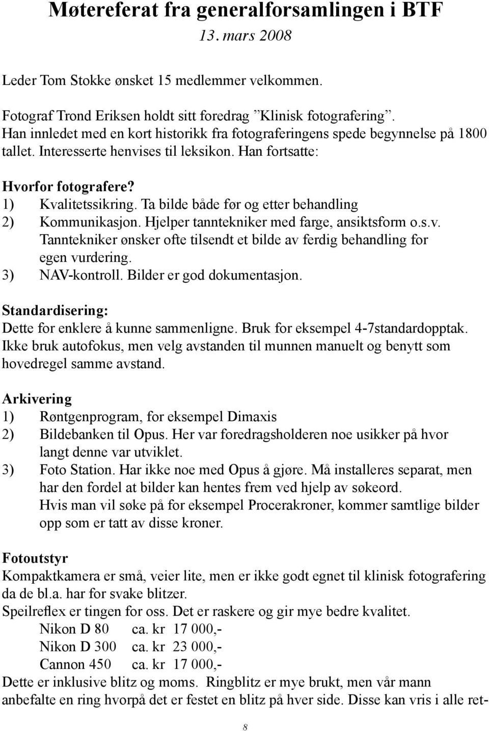 Ta bilde både før og etter behandling 2) Kommunikasjon. Hjelper tanntekniker med farge, ansiktsform o.s.v. Tanntekniker ønsker ofte tilsendt et bilde av ferdig behandling for egen vurdering.