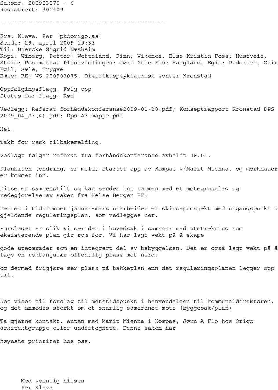 Geir Egil; Sæle, Trygve Emne: RE: VS 200903075. Distriktspsykiatrisk senter Kronstad Oppfølgingsflagg: Følg opp Status for flagg: Rød Vedlegg: Referat forhåndskonferanse2009-01-28.