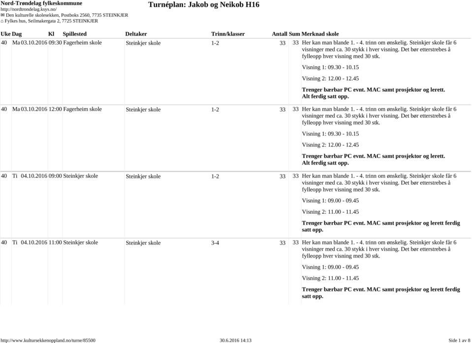 Steinkjer skole får 6 visninger med ca. 30 stykk i hver visning. Det bør etterstrebes å fylleopp hver visning med 30 stk. Visning 1: 09.30-10.