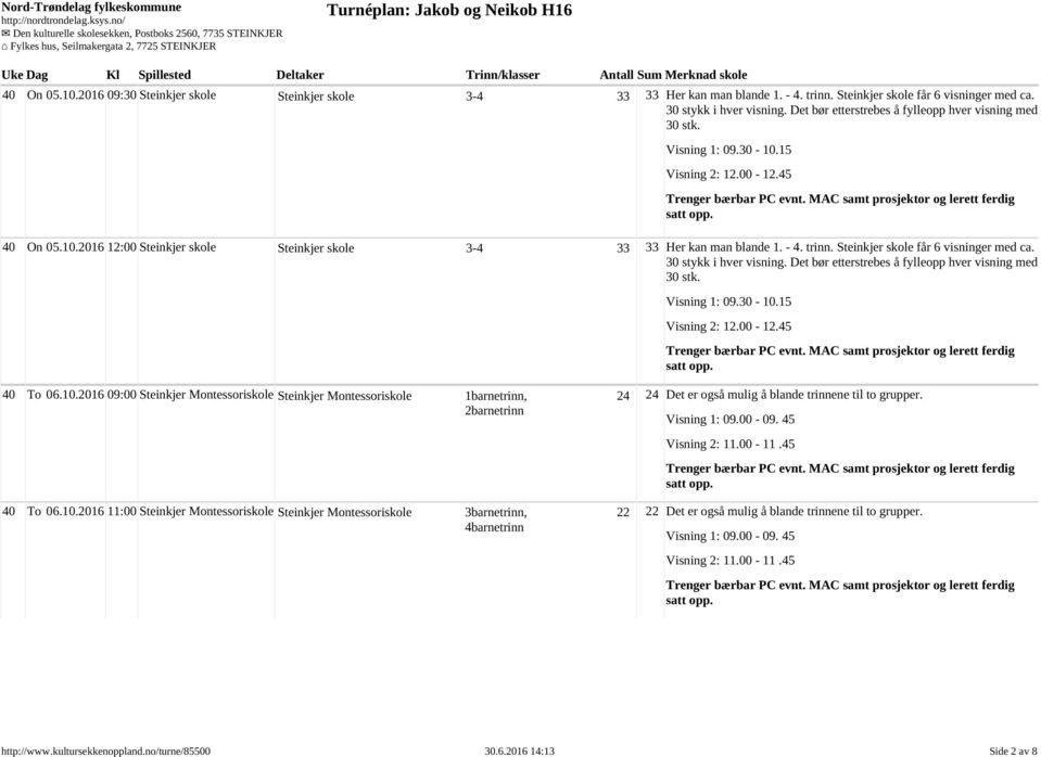 Steinkjer skole får 6 visninger med ca. 30 stykk i hver visning. Det bør etterstrebes å fylleopp hver visning med 30 stk. Visning 1: 09.30-10.