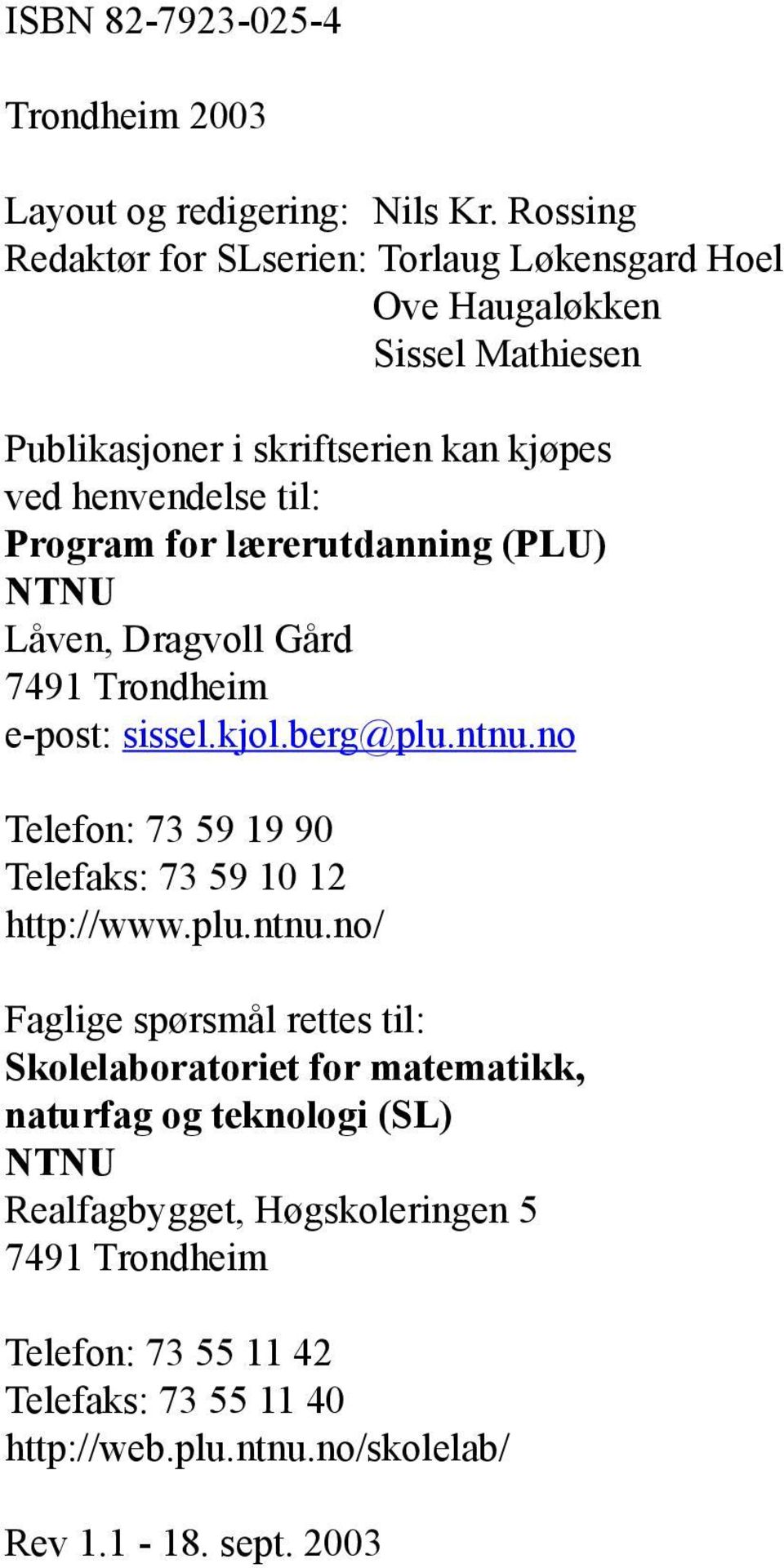 for lærerutdanning (PLU) NTNU Låven, Dragvoll Gård 7491 Trondheim e-post: sissel.kjol.berg@plu.ntnu.no Telefon: 73 59 19 90 Telefaks: 73 59 10 12 http://www.