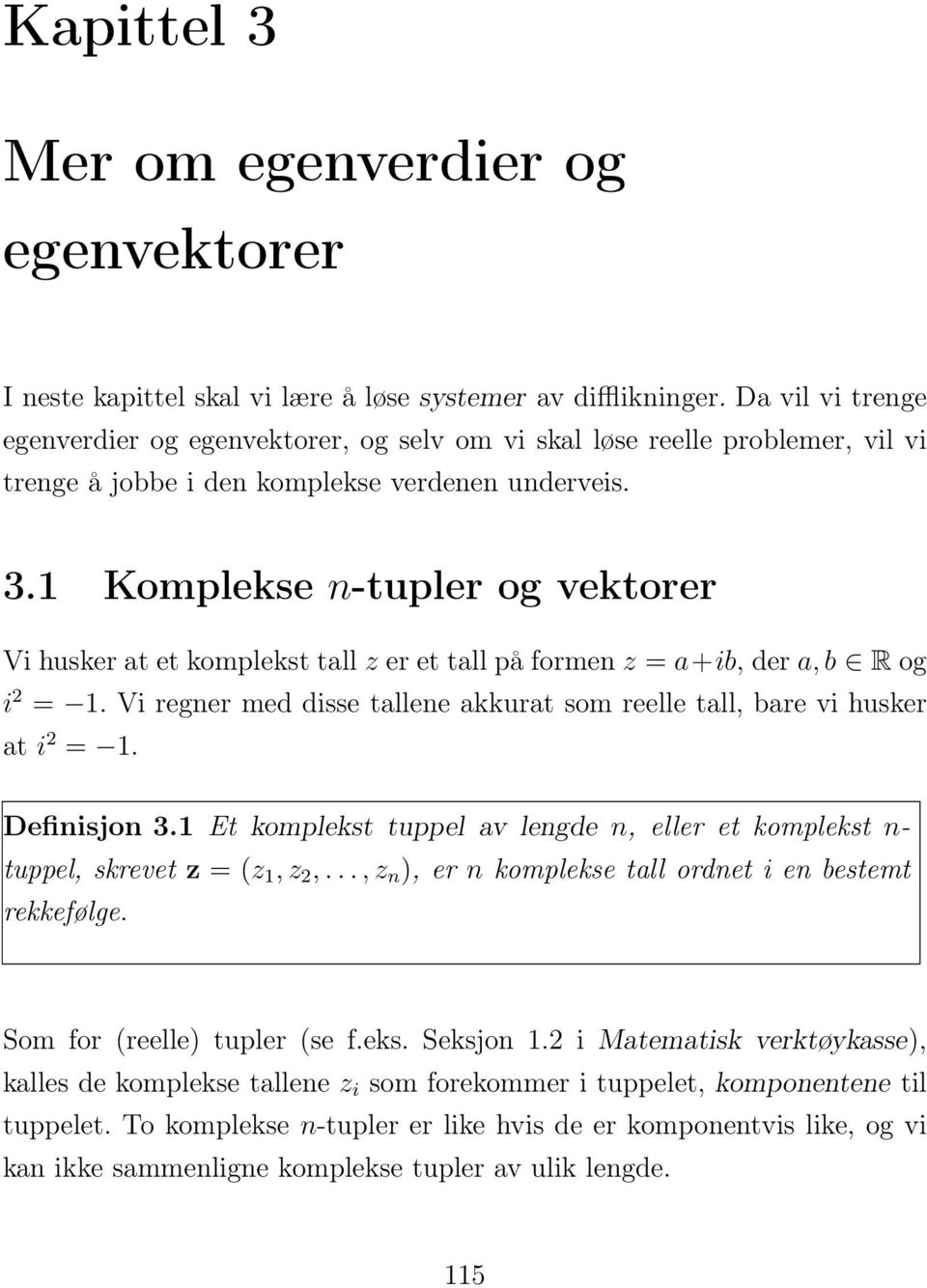 Komplekse n-tupler og vektorer Vi husker at et komplekst tall z er et tall på formen z = a+ib, der a, b R og i =. Vi regner med disse tallene akkurat som reelle tall, bare vi husker at i =.