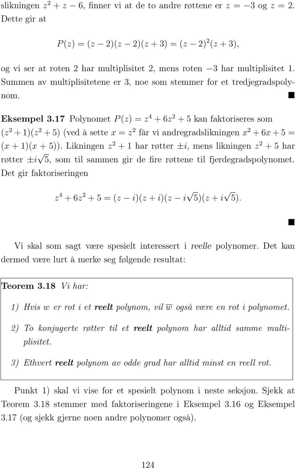 7 Polynomet P (z) = z + 6z + 5 kan faktoriseres som (z + )(z + 5) (ved å sette x = z får vi andregradslikningen x + 6x + 5 = (x + )(x + 5)).