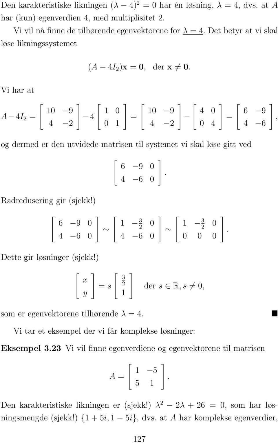 6 Radredusering gir (sjekk!) 6 9 6 3 6 3. Dette gir løsninger (sjekk!) x y = s 3 der s R, s, som er egenvektorene tilhørende λ =.