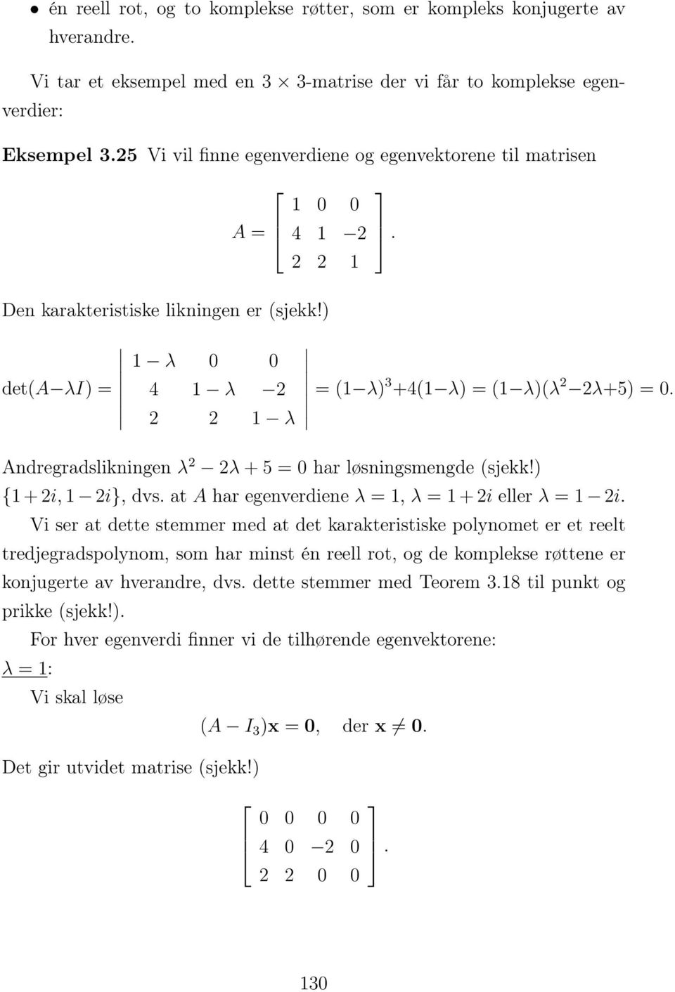 ) { + i, i}, dvs. at A har egenverdiene λ =, λ = + i eller λ = i.