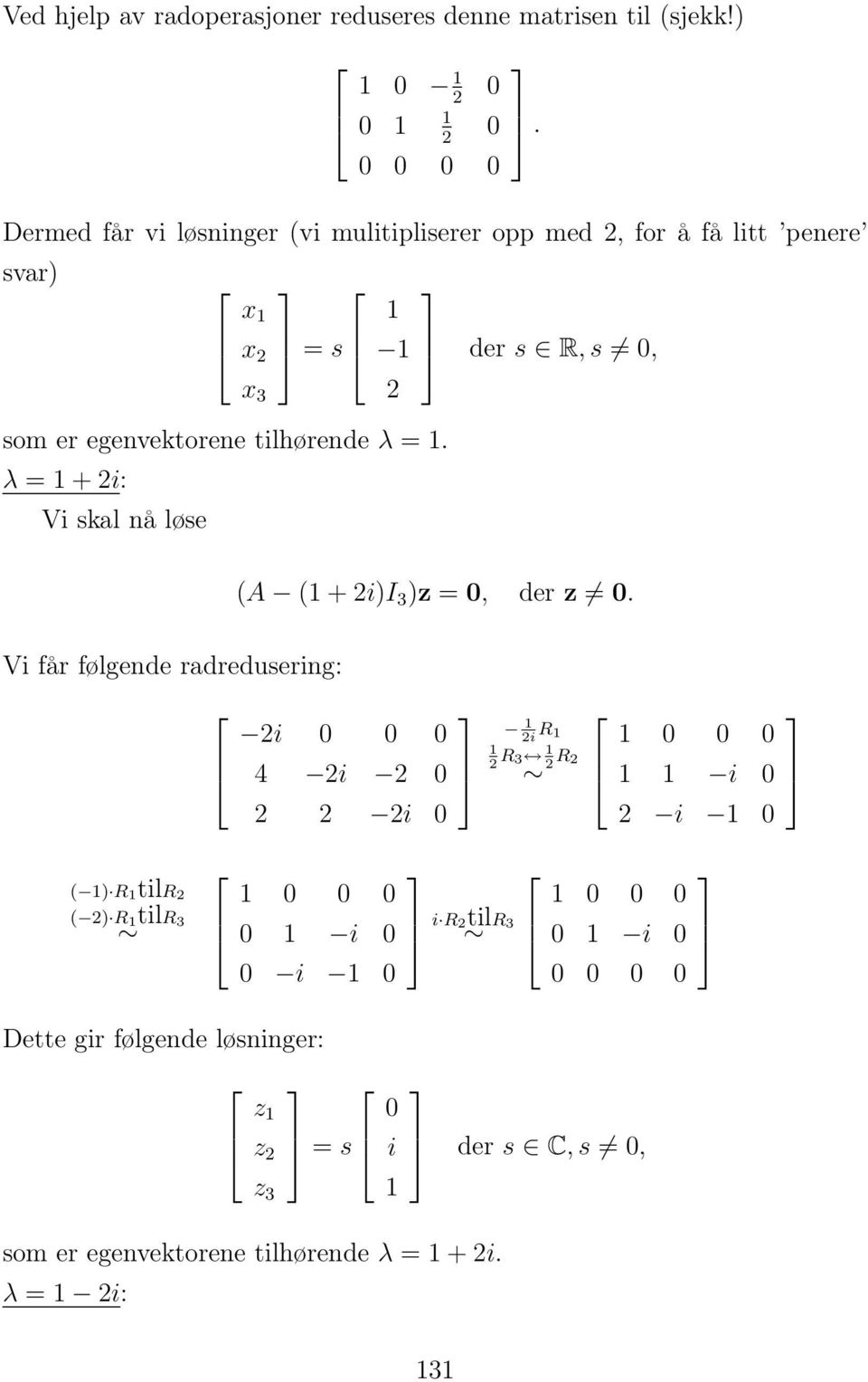 tilhørende λ =. λ = + i: Vi skal nå løse. = s der s R, s, (A ( + i)i 3 )z =, der z.