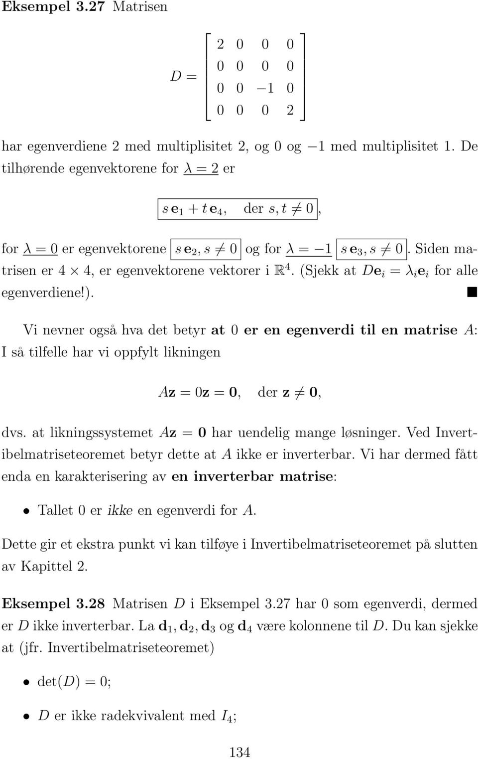 Vi nevner også hva det betyr at er en egenverdi til en matrise A: I så tilfelle har vi oppfylt likningen Az = z =, der z, dvs. at likningssystemet Az = har uendelig mange løsninger.