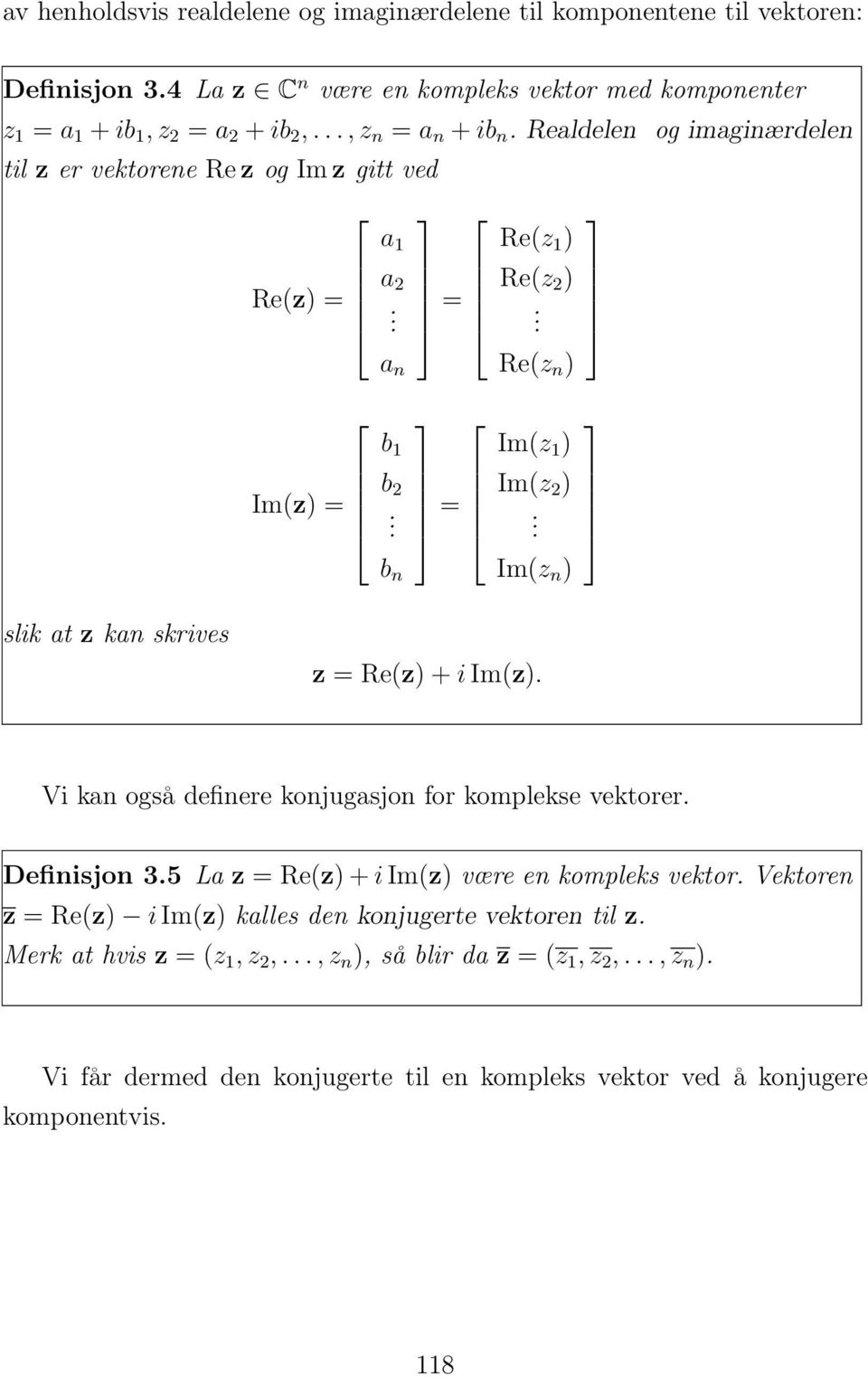 Im(z n ) slik at z kan skrives z = Re(z) + i Im(z). Vi kan også definere konjugasjon for komplekse vektorer. Definisjon 3.5 La z = Re(z) + i Im(z) være en kompleks vektor.