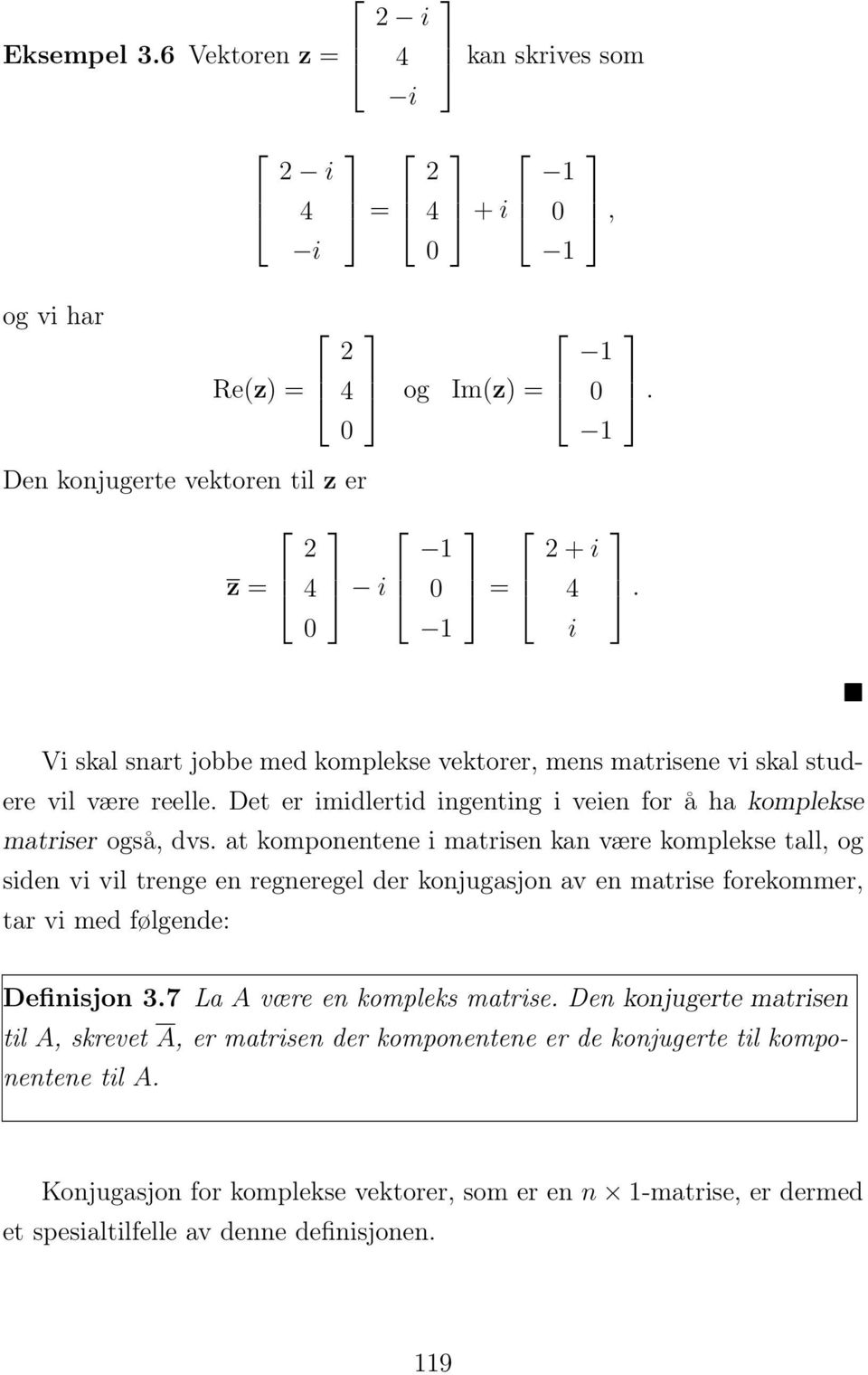 at komponentene i matrisen kan være komplekse tall, og siden vi vil trenge en regneregel der konjugasjon av en matrise forekommer, tar vi med følgende: Definisjon 3.