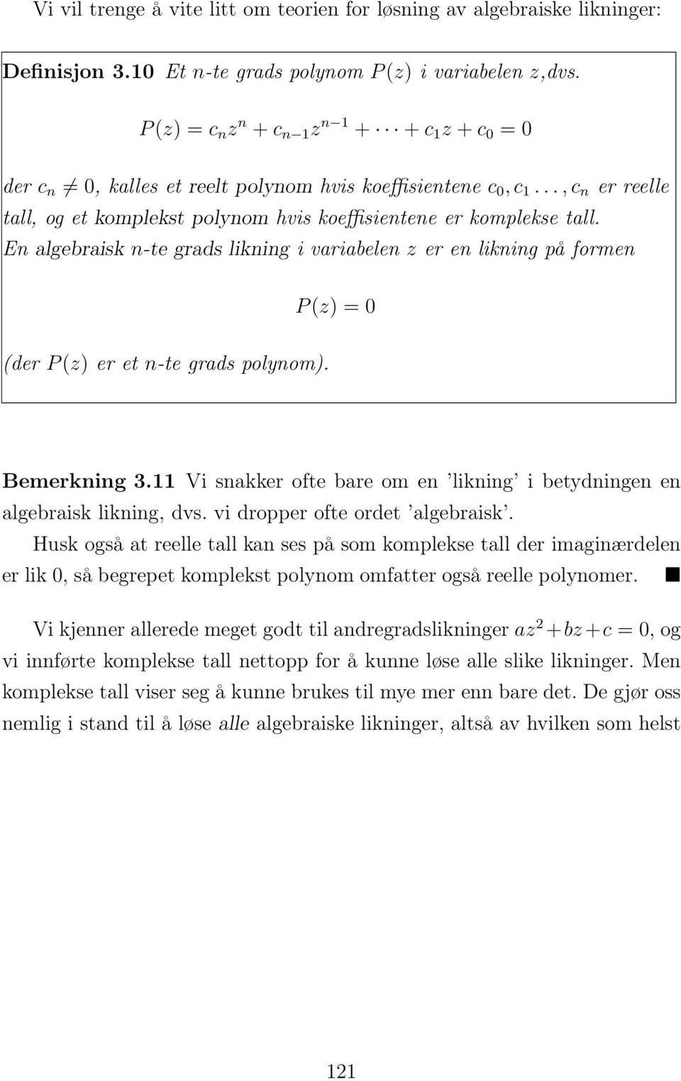 En algebraisk n-te grads likning i variabelen z er en likning på formen P (z) = (der P (z) er et n-te grads polynom). Bemerkning 3.