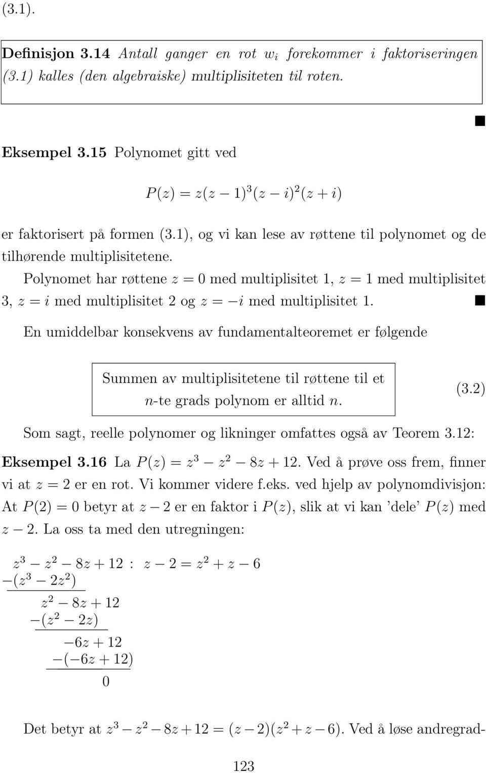 Polynomet har røttene z = med multiplisitet, z = med multiplisitet 3, z = i med multiplisitet og z = i med multiplisitet.