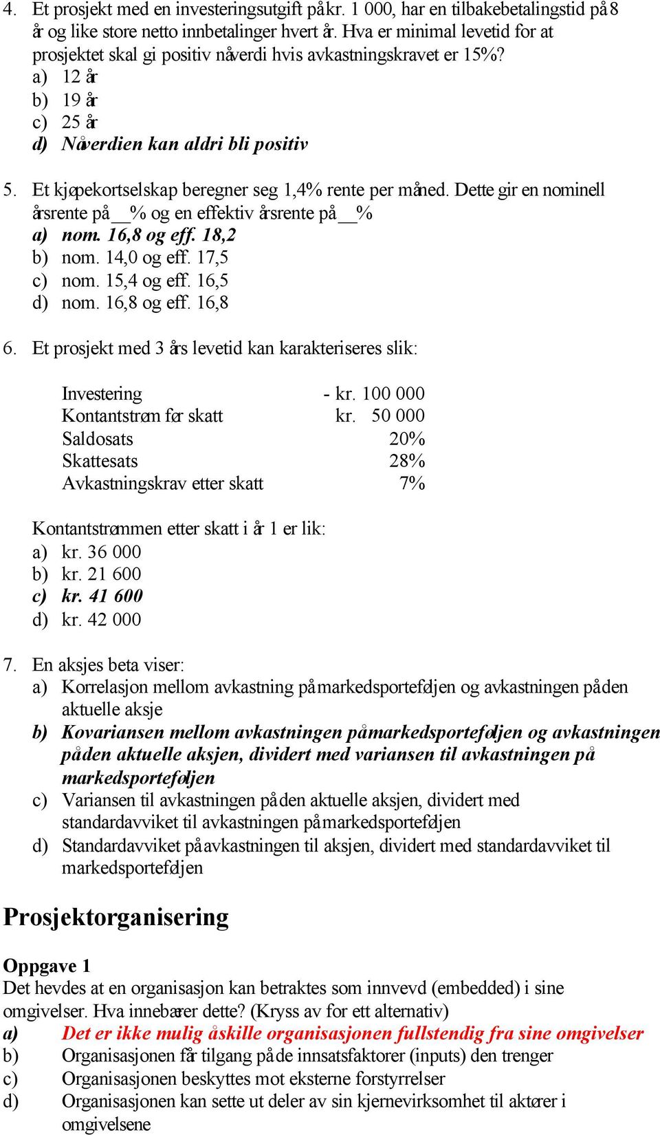 Et kjøpekortselskap beregner seg 1,4% rente per måned. Dette gir en nominell årsrente på % og en effektiv årsrente på % a) nom. 16,8 og eff. 18,2 b) nom. 14,0 og eff. 17,5 c) nom. 15,4 og eff.