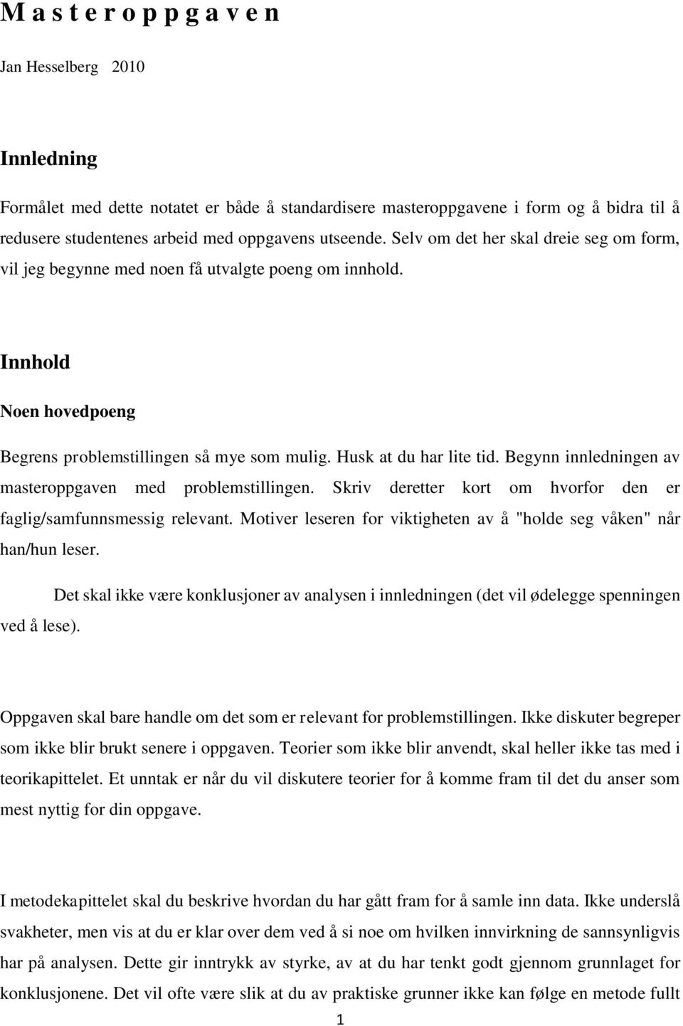 Begynn innledningen av masteroppgaven med problemstillingen. Skriv deretter kort om hvorfor den er faglig/samfunnsmessig relevant.