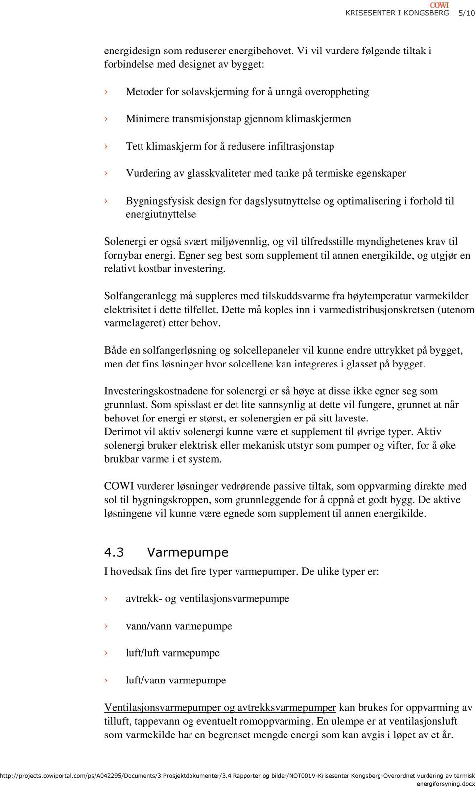 redusere infiltrasjonstap Vurdering av glasskvaliteter med tanke på termiske egenskaper Bygningsfysisk design for dagslysutnyttelse og optimalisering i forhold til energiutnyttelse Solenergi er også