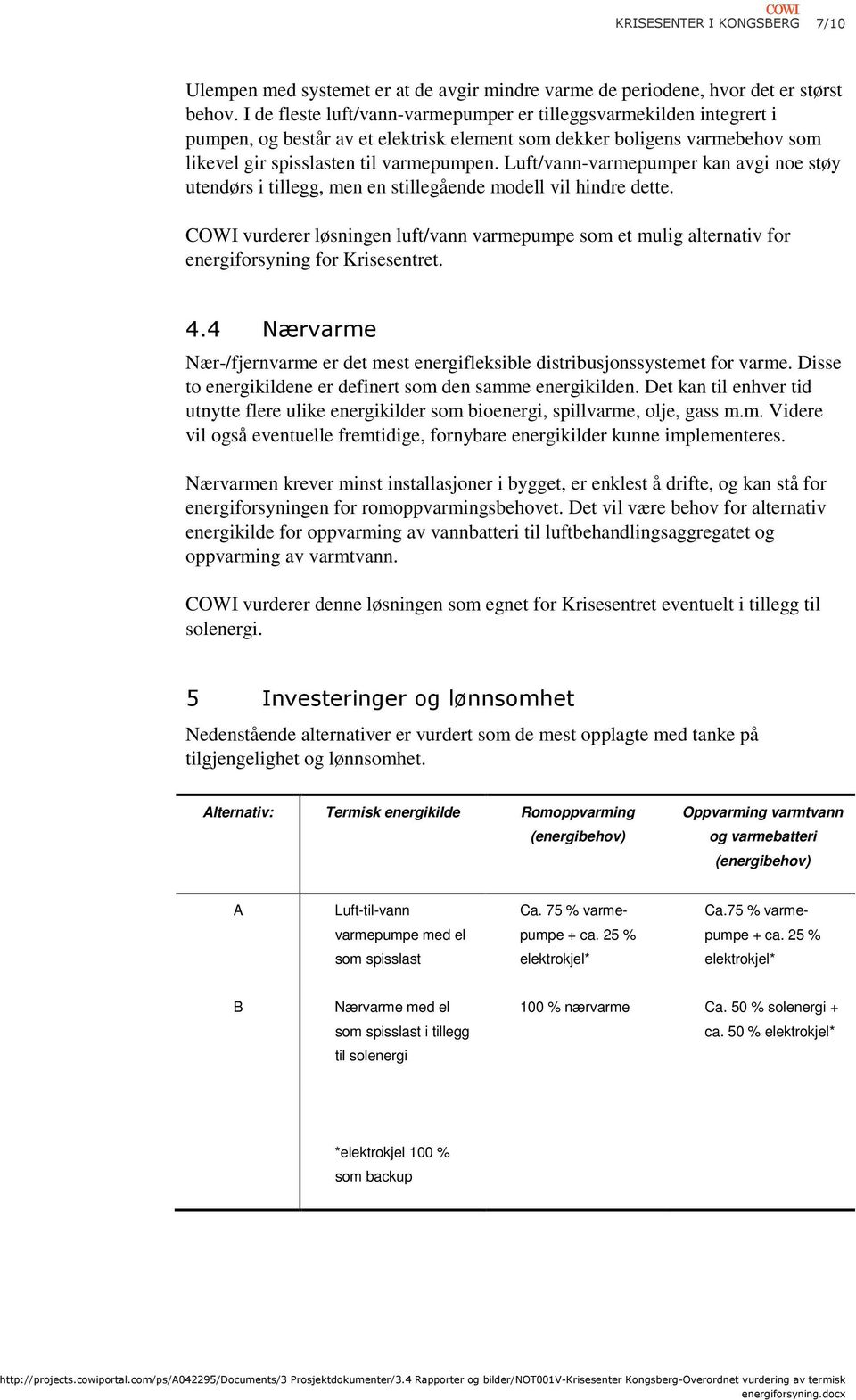 Luft/vann-varmepumper kan avgi noe støy utendørs i tillegg, men en stillegående modell vil hindre dette.