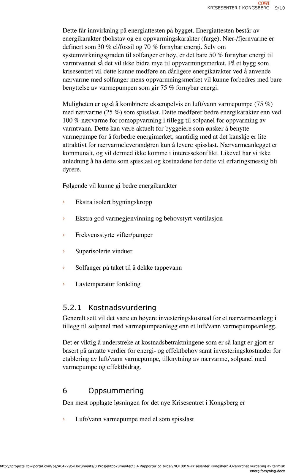 Selv om systemvirkningsgraden til solfanger er høy, er det bare 50 % fornybar energi til varmtvannet så det vil ikke bidra mye til oppvarmingsmerket.