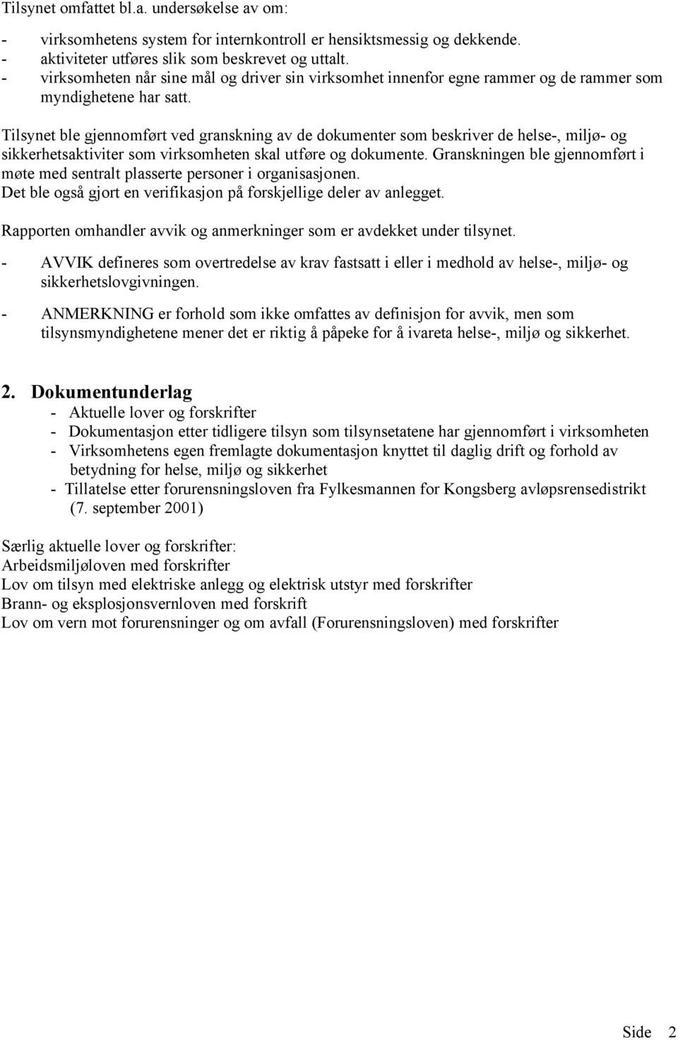 Tilsynet ble gjennomført ved granskning av de dokumenter som beskriver de helse-, miljø- og sikkerhetsaktiviter som virksomheten skal utføre og dokumente.