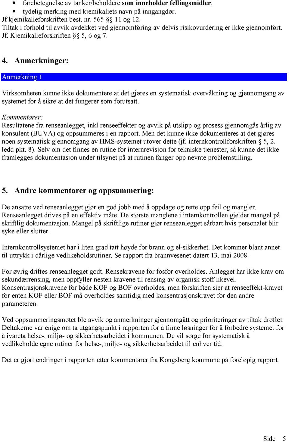 Anmerkninger: Anmerkning 1 Virksomheten kunne ikke dokumentere at det gjøres en systematisk overvåkning og gjennomgang av systemet for å sikre at det fungerer som forutsatt.