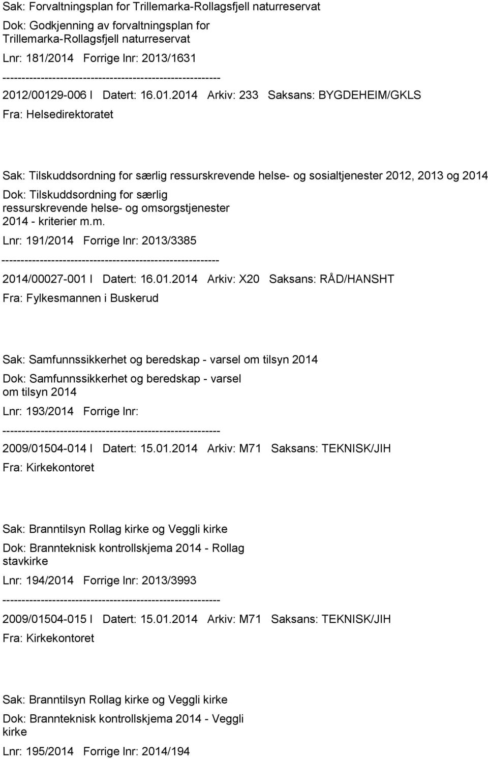 2014 Arkiv: 233 Saksans: BYGDEHEIM/GKLS Fra: Helsedirektoratet Sak: Tilskuddsordning for særlig ressurskrevende helse- og sosialtjenester 2012, 2013 og 2014 Dok: Tilskuddsordning for særlig