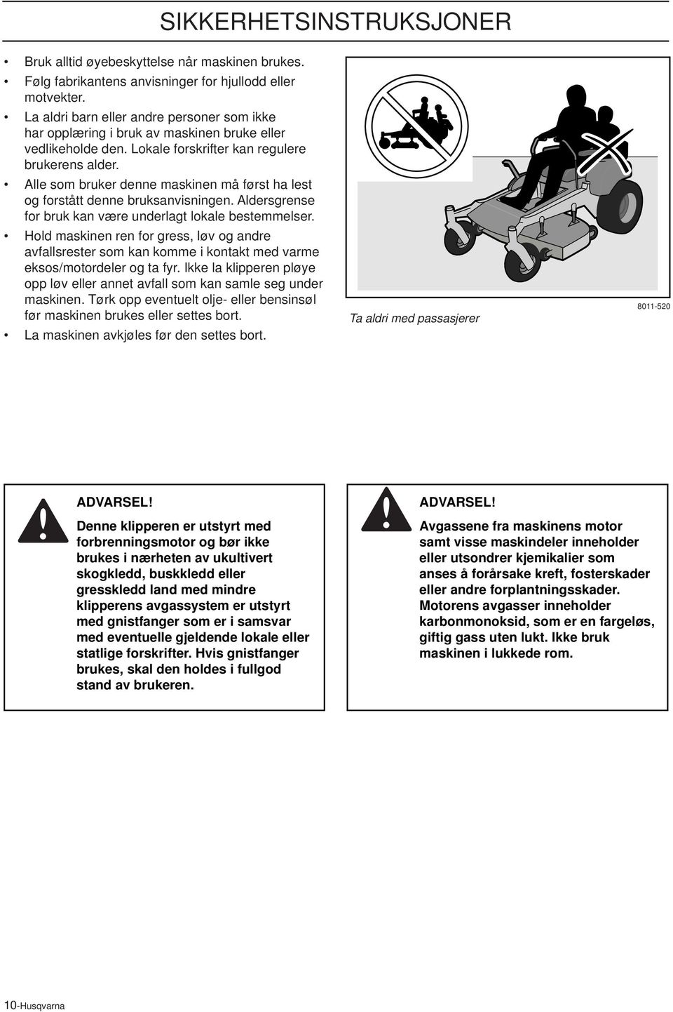 Alle som bruker denne maskinen må først ha lest og forstått denne bruksanvisningen. Aldersgrense for bruk kan være underlagt lokale bestemmelser.