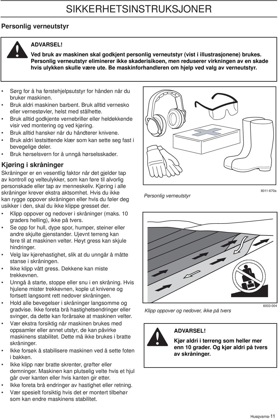 Sørg for å ha førstehjelpsutstyr for hånden når du bruker maskinen. Bruk aldri maskinen barbent. Bruk alltid vernesko eller vernestøvler, helst med stålhette.