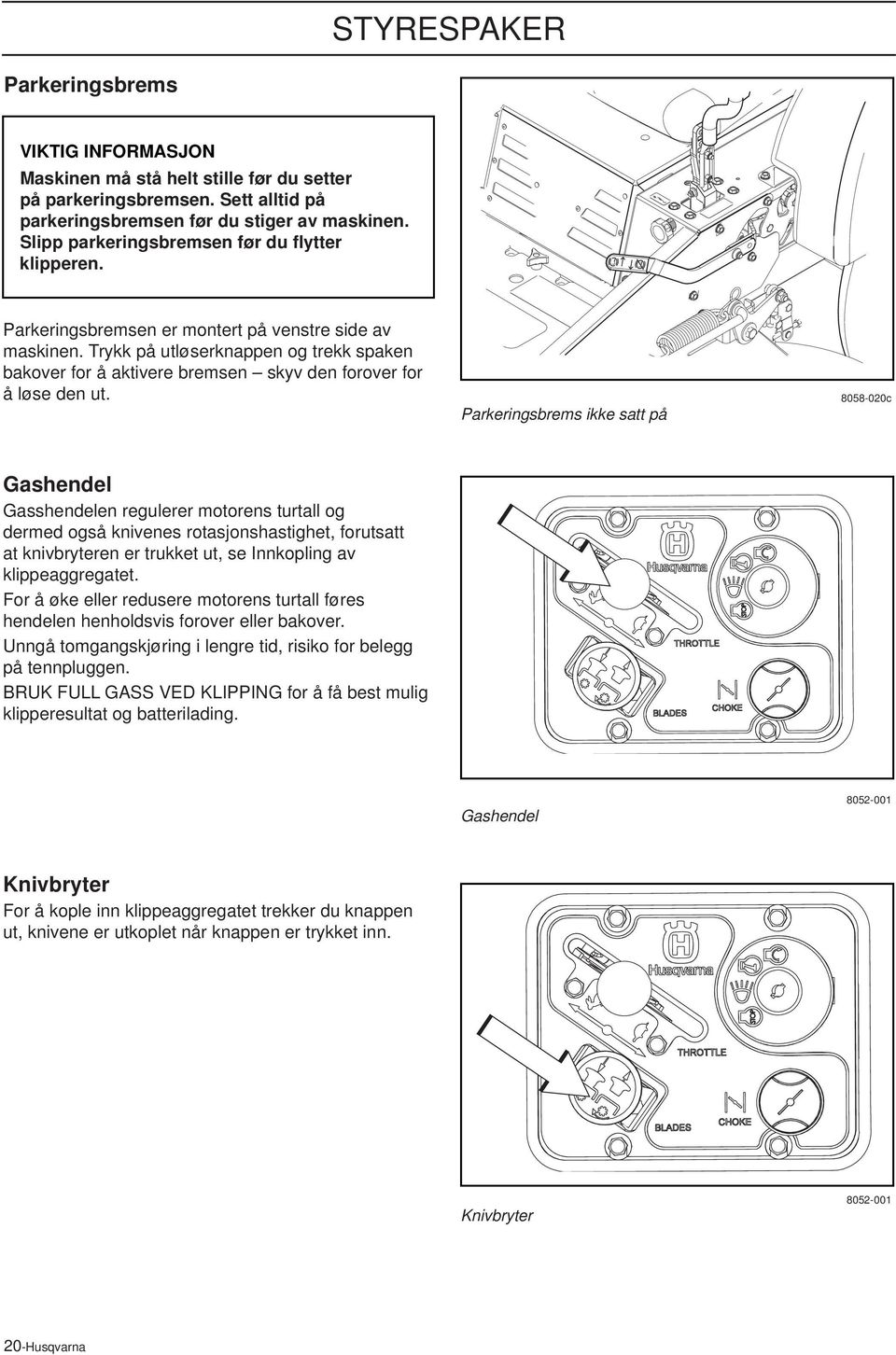 Trykk på utløserknappen og trekk spaken bakover for å aktivere bremsen skyv den forover for å løse den ut.