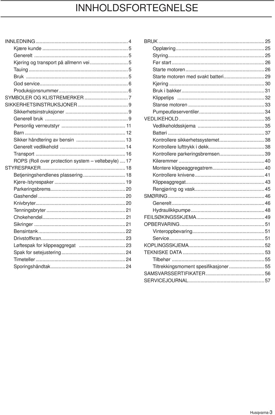 .. 16 ROPS (Roll over protection system veltebøyle)... 17 STYRESPAKER... 18 Betjeningshendlenes plassering... 18 Kjøre-/styrespaker... 19 Parkeringsbrems... 20 Gashendel... 20 Knivbryter.